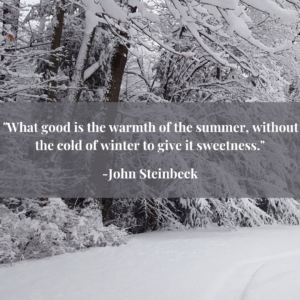 What good is the warmth of summer, without the cold of winter to give it sweetness. - John Steinbeck
